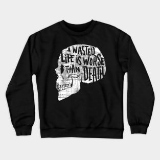 A Wasted Life Is Worse Than Death Crewneck Sweatshirt